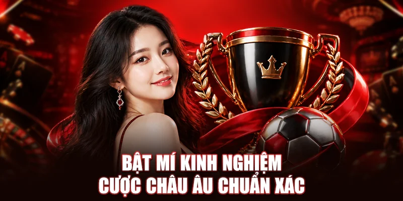 Bật mí kinh nghiệm cược châu Âu chuẩn xác