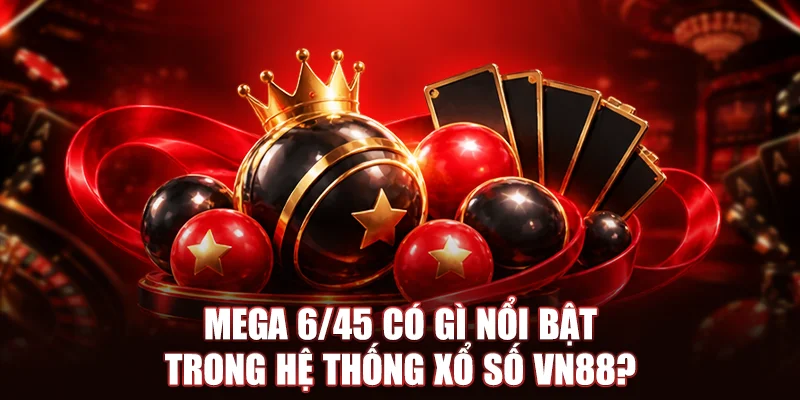 Mega 6/45 có gì nổi bật trong hệ thống xổ số VN88?