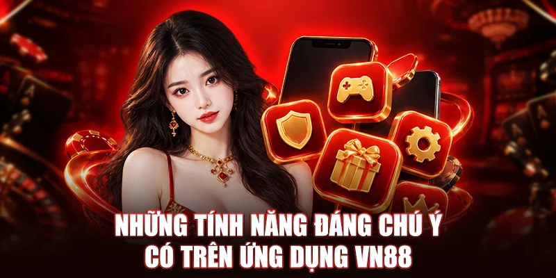 Những tính năng đáng chú ý có trên ứng dụng VN88