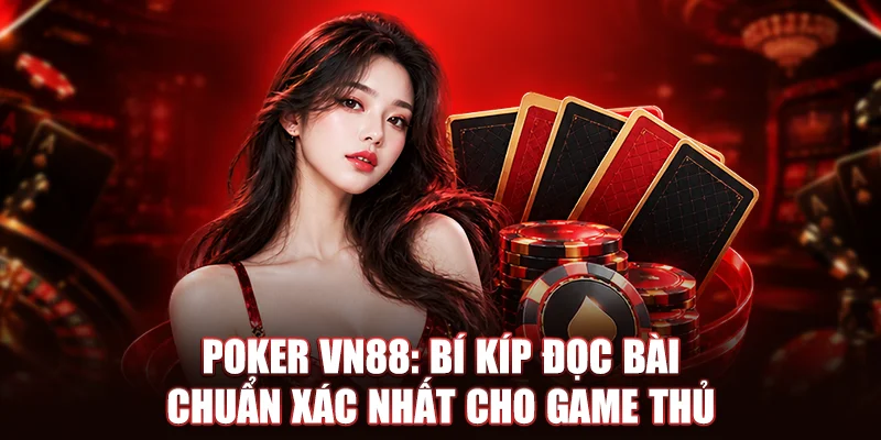 Poker VN88: Bí Kíp Đọc Bài Chuẩn Xác Nhất Cho Game Thủ 